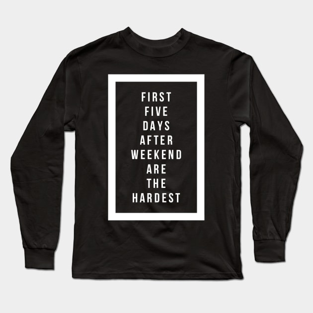 First Five days after weekend are the Hardest Long Sleeve T-Shirt by Stay Weird